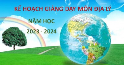 KẾ HOẠCH GIẢNG DẠY MÔN ĐỊA LÍ HỌC 2023 - 2024
