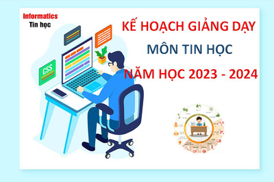 KẾ HOẠCH GIẢNG DẠY MÔN TIN HỌC NĂM HỌC 2023 - 2024