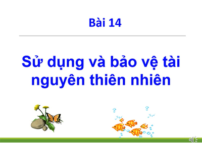 Bài  14: Sử dụng và bảo vệ tài nguyên thiên nhiên