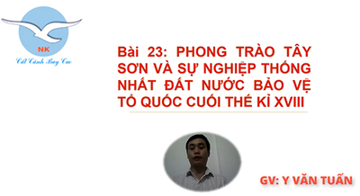 Bài 23: Phong trào Tây Sơn và sự nghiệp thống nhất đất nước, bảo vệ tổ quốc cuối TKXVIII.